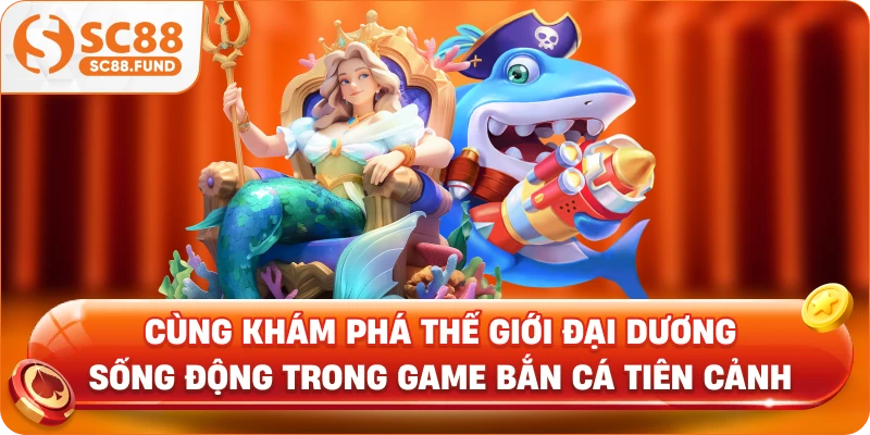 Cùng khám phá thế giới đại dương sống động trong game Bắn Cá Tiên Cảnh